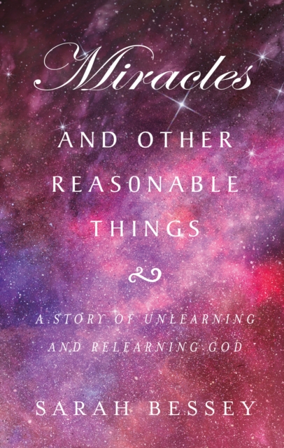 Miracles and Other Reasonable Things : A story of unlearning and relearning God, Paperback / softback Book