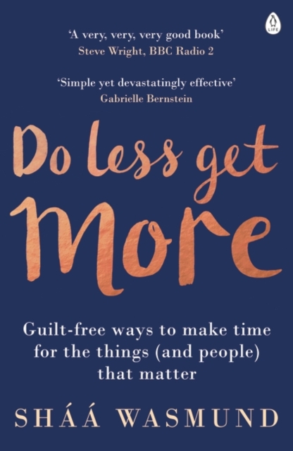 Do Less, Get More : Guilt-free Ways to Make Time for the Things (and People) that Matter, Paperback / softback Book