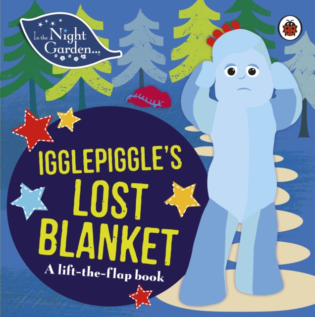 In the Night Garden: Igglepiggle's Lost Blanket : A Lift-the-Flap Book, Board book Book
