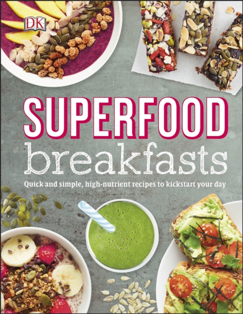 Superfood Breakfasts : Quick and Simple, High-Nutrient Recipes to Kickstart Your Day, EPUB eBook