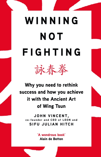 Winning Not Fighting : Why you need to rethink success and how you achieve it with the Ancient Art of Wing Tsun, Hardback Book