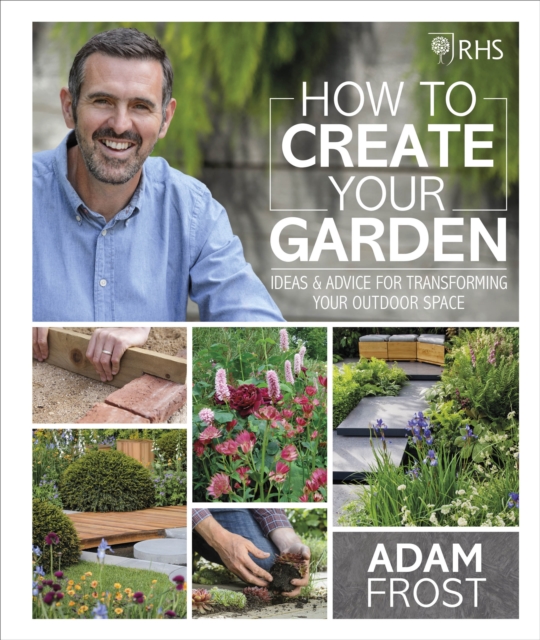 RHS How to Create your Garden : Ideas and Advice for Transforming your Outdoor Space, Hardback Book