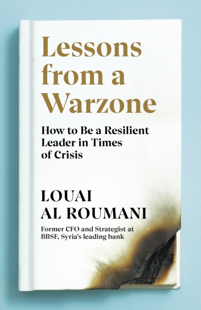 Lessons from a Warzone : How to be a Resilient Leader in Times of Crisis, Hardback Book