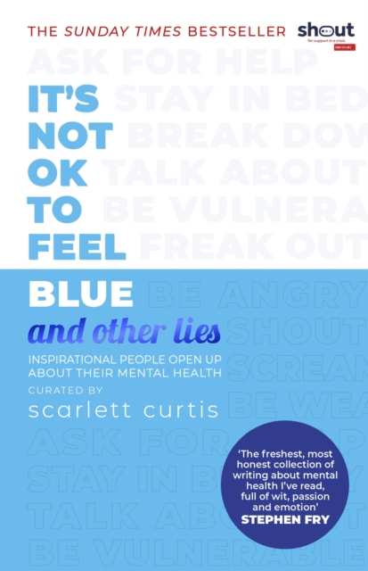 It's Not OK to Feel Blue (and other lies) : Inspirational people open up about their mental health, Paperback / softback Book