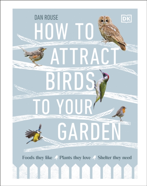 How to Attract Birds to Your Garden : Foods they like, plants they love, shelter they need, Hardback Book