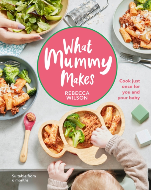 What Mummy Makes : Cook Just Once for You and Your Baby, Hardback Book
