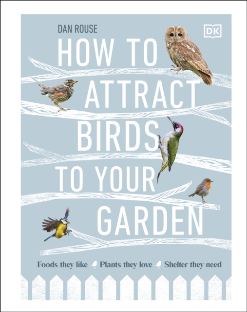 How to Attract Birds to Your Garden : Foods they like, plants they love, shelter they need, EPUB eBook