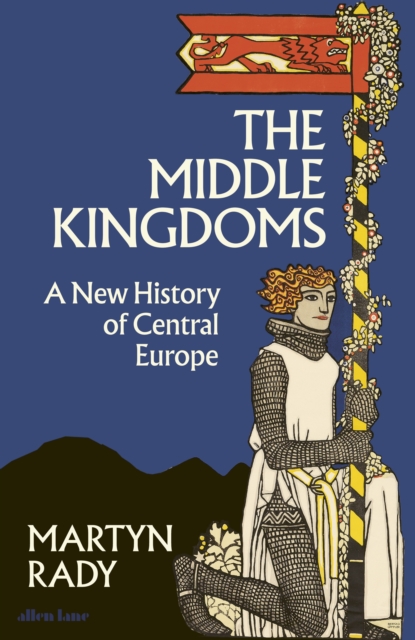 The Middle Kingdoms : A New History of Central Europe, Hardback Book