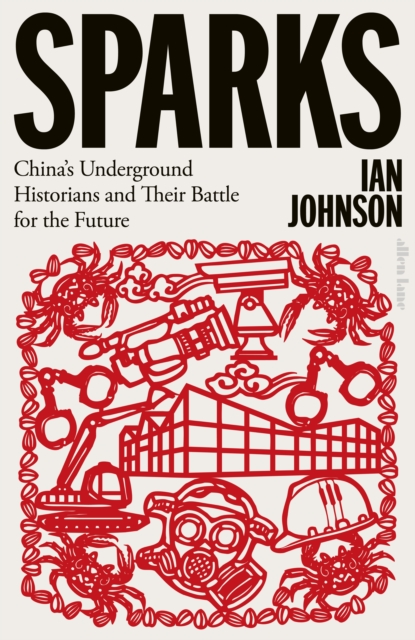 Sparks : China's Underground Historians and Their Battle for the Future, Hardback Book