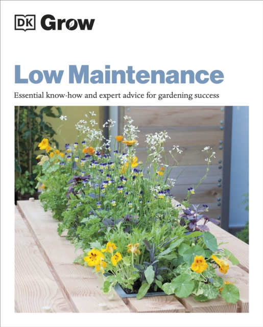 Grow Low Maintenance : Essential Know-how and Expert Advice for Gardening Success, Paperback / softback Book