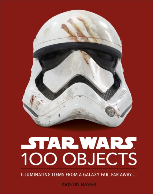 Star Wars 100 Objects : Illuminating Items From a Galaxy Far, Far Away…., Hardback Book