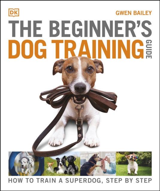 The Beginner's Dog Training Guide : How to Train a Superdog, Step by Step, EPUB eBook