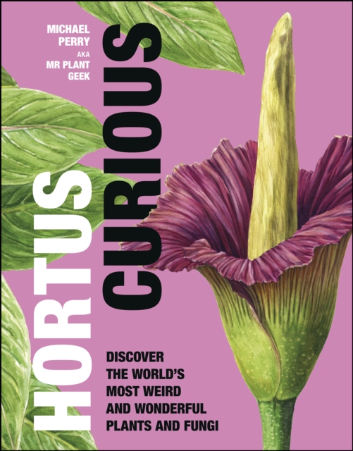 Hortus Curious : Discover the World's Most Weird and Wonderful Plants and Fungi, EPUB eBook