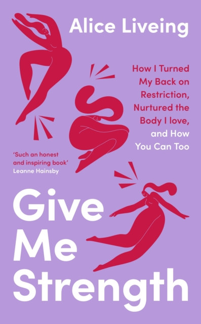 Give Me Strength : How I Turned My Back on Restriction, Nurtured the Body I Love, and How You Can Too, Hardback Book