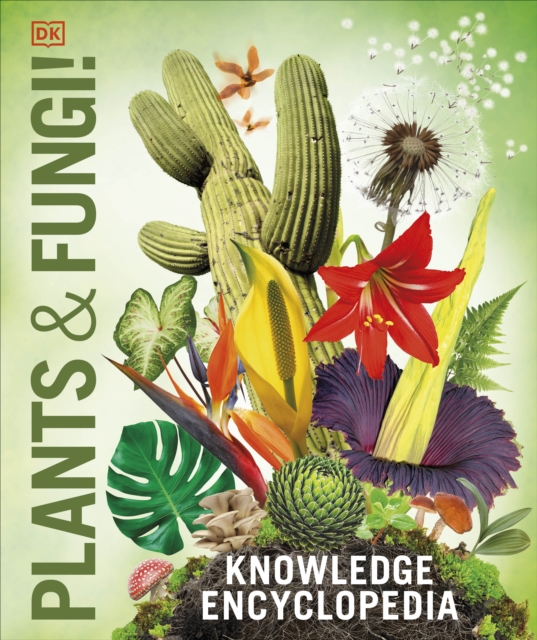 Knowledge Encyclopedia Plants and Fungi! : Our Growing World as You've Never Seen It Before, Hardback Book