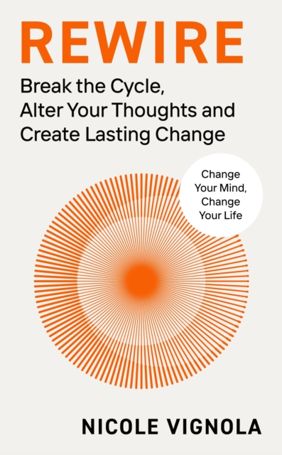 Rewire : Break the Cycle, Alter Your Thoughts and Create Lasting Change, Hardback Book
