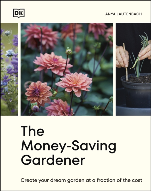 The Money-Saving Gardener : Create Your Dream Garden at a Fraction of the Cost: THE SUNDAY TIMES BESTSELLER, EPUB eBook