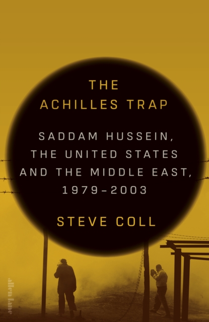 The Achilles Trap : Saddam Hussein, the United States and the Middle East, 1979-2003, Hardback Book