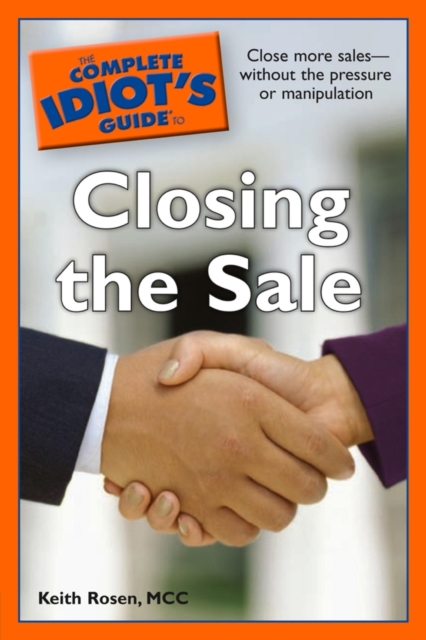 The Complete Idiot's Guide to Closing the Sale : Close More Sales—Without the Pressure or Manipulation, EPUB eBook
