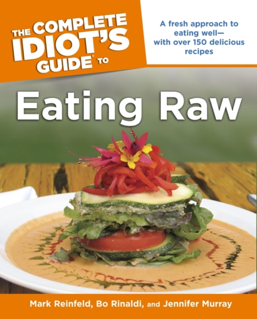 The Complete Idiot's Guide to Eating Raw : A Fresh Approach to Eating Well with Over 150 Delicious Recipes, EPUB eBook