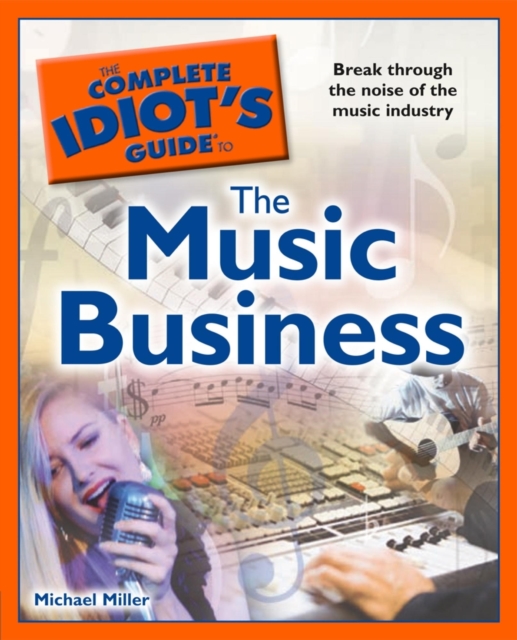 The Complete Idiot's Guide to the Music Business : Break Through the Noise of the Music Industry, EPUB eBook