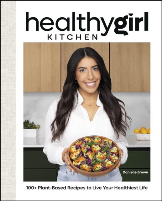 HealthyGirl Kitchen : 100+ Plant-Based Recipes to Live Your Healthiest Life, EPUB eBook