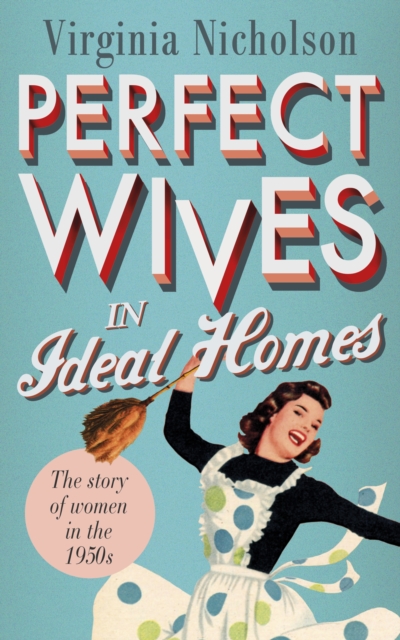 Perfect Wives in Ideal Homes : The Story of Women in the 1950s, EPUB eBook