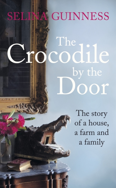 The Crocodile by the Door : The Story of a House, a Farm and a Family, EPUB eBook