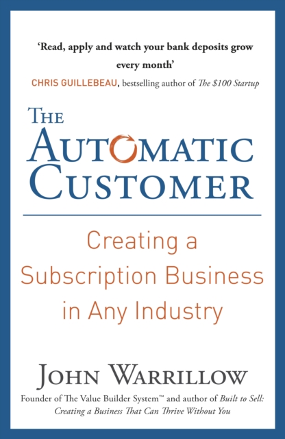 The Automatic Customer : Creating a Subscription Business in Any Industry, EPUB eBook