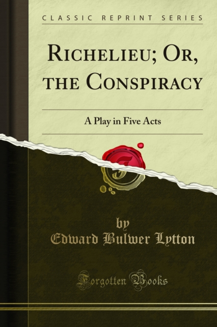 Richelieu; Or, the Conspiracy : A Play in Five Acts, PDF eBook