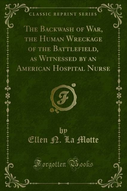 The Backwash of War, the Human Wreckage of the Battlefield, as Witnessed by an American Hospital Nurse, PDF eBook
