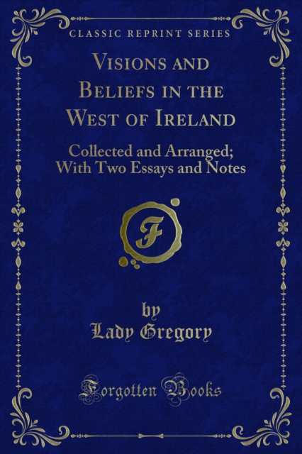 Visions and Beliefs in the West of Ireland : Collected and Arranged; With Two Essays and Notes, PDF eBook