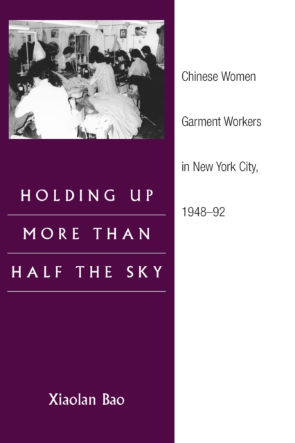 Holding Up More Than Half the Sky : Chinese Women Garment Workers in New York City, 1948-92, EPUB eBook