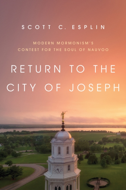 Return to the City of Joseph : Modern Mormonism's Contest for the Soul of Nauvoo, Paperback / softback Book