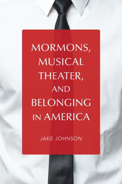 Mormons, Musical Theater, and Belonging in America, Paperback / softback Book