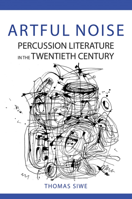 Artful Noise : Percussion Literature in the Twentieth Century, Paperback / softback Book