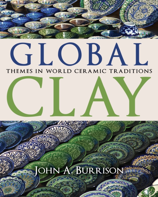 Global Clay : Themes in World Ceramic Traditions, Hardback Book