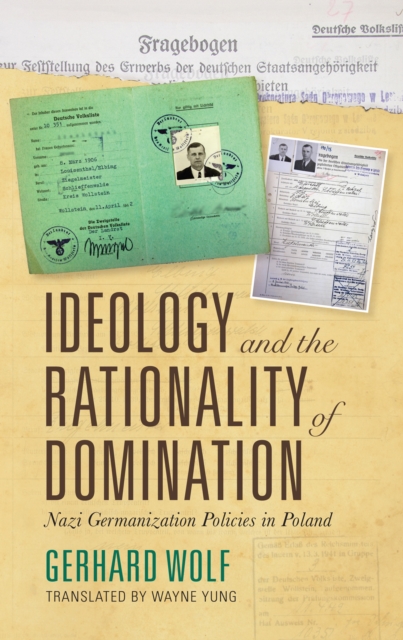 Ideology and the Rationality of Domination : Nazi Germanization Policies in Poland, PDF eBook