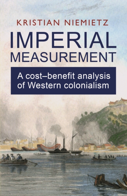 Imperial Measurement: A Cost-Benefit Analysis of Western Colonialism : A Cost-Benefit Analysis of Western Colonialism, EPUB eBook