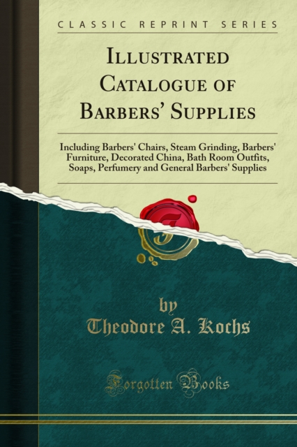 Illustrated Catalogue of Barbers' Supplies : Including Barbers' Chairs, Steam Grinding, Barbers' Furniture, Decorated China, Bath Room Outfits, Soaps, Perfumery and General Barbers' Supplies, PDF eBook