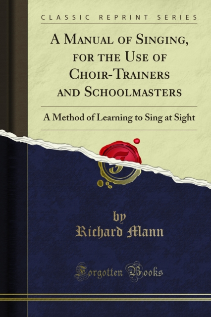 A Manual of Singing, for the Use of Choir-Trainers and Schoolmasters : A Method of Learning to Sing at Sight, PDF eBook