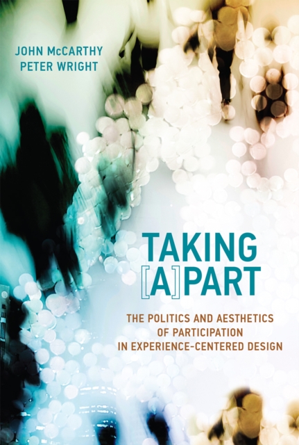Taking [A]part : The Politics and Aesthetics of Participation in Experience-Centered Design, PDF eBook