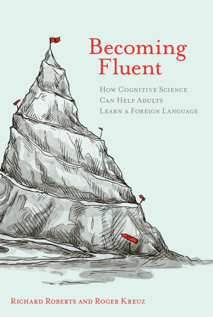 Becoming Fluent : How Cognitive Science Can Help Adults Learn a Foreign Language, PDF eBook