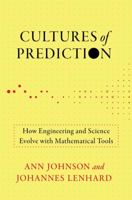 Cultures of Prediction : How Engineering and Science Evolve with Mathematical Tools, Paperback / softback Book