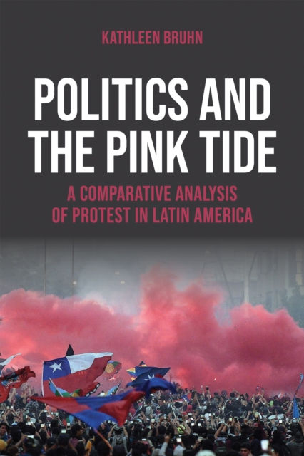 Politics and the Pink Tide : A Comparative Analysis of Protest in Latin America, PDF eBook