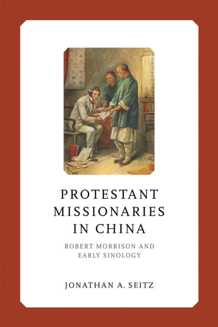 Protestant Missionaries in China : Robert Morrison and Early Sinology, PDF eBook