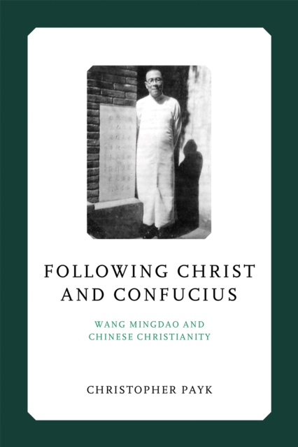 Following Christ and Confucius : Wang Mingdao and Chinese Christianity, PDF eBook
