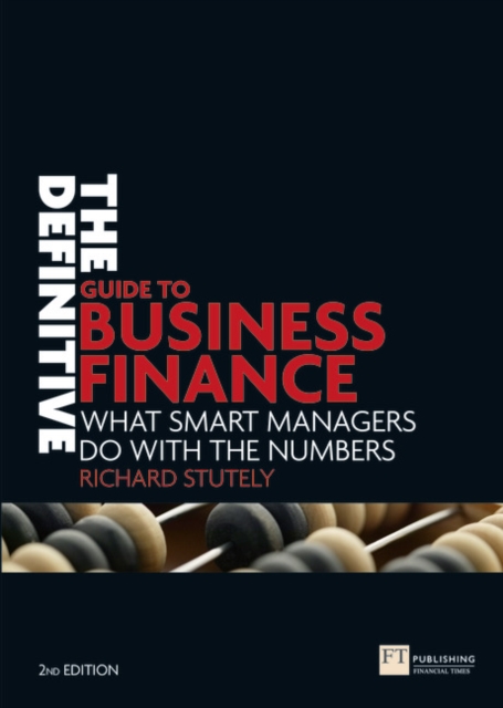 Definitive Guide to Business Finance, The : What smart managers do with the numbers, Paperback / softback Book