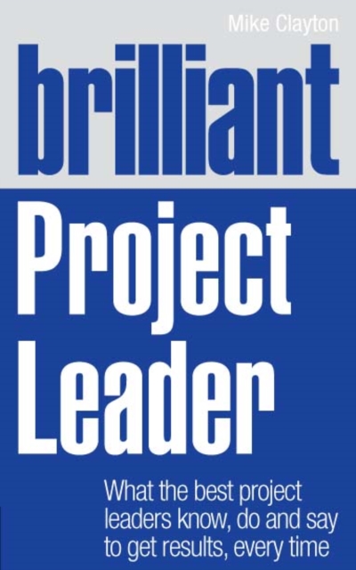 Brilliant Project Leader : What the best project leaders know, do and say to get results, every time, EPUB eBook