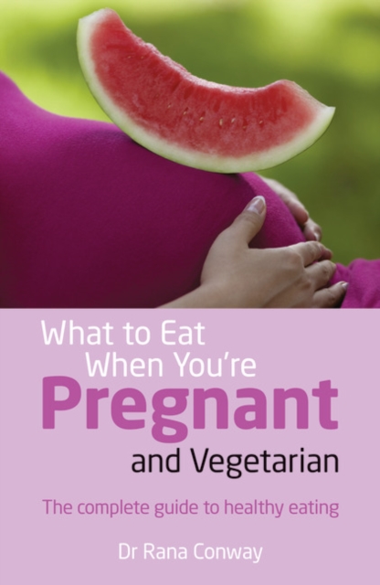 What to Eat When You're Pregnant and Vegetarian : The complete guide to healthy eating, Paperback / softback Book
